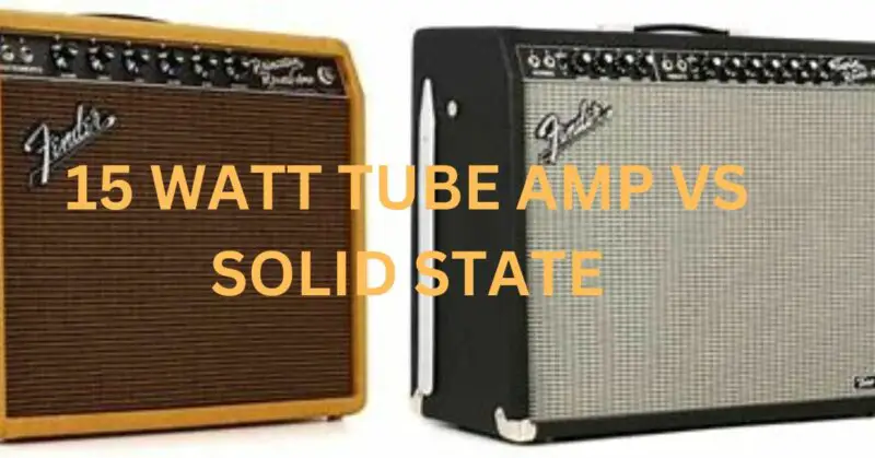15 watt tube amp vs solid state