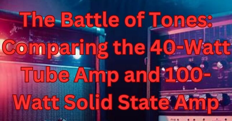 40 watt tube amp vs 100 watt solid state