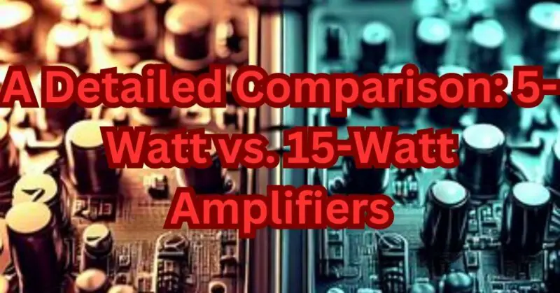 5 watt vs 15 watt amp