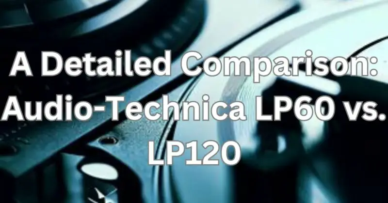 Audio-Technica LP60 vs. LP120