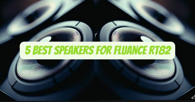 5 Best speakers for Fluance RT82