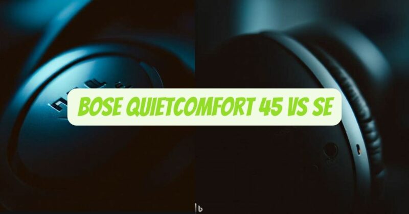 Bose QuietComfort 45 vs SE