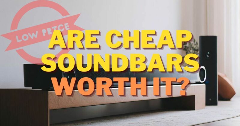 Are Cheap Soundbars Worth It