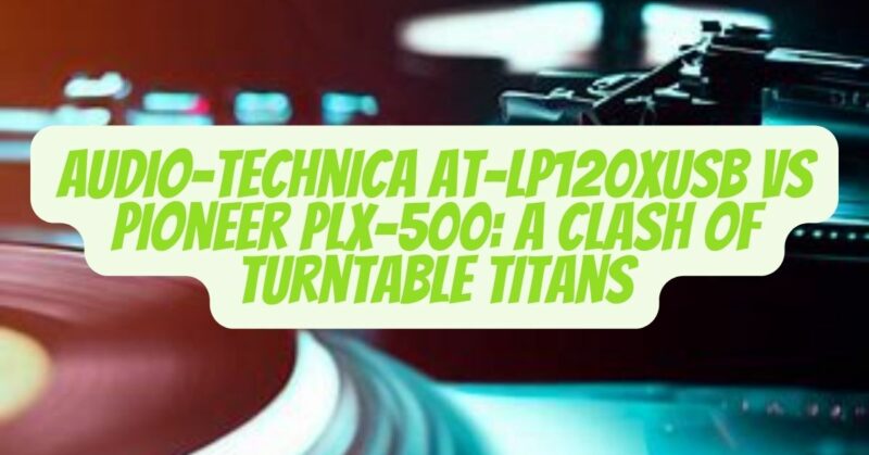 Audio Technica AT-LP120XUSB vs Pioneer PLX-500