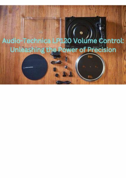 Audio-Technica LP120 Volume Control: Unleashing the Power of Precision