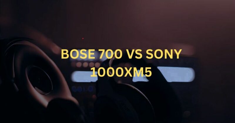 Bose 700 vs Sony 1000XM5