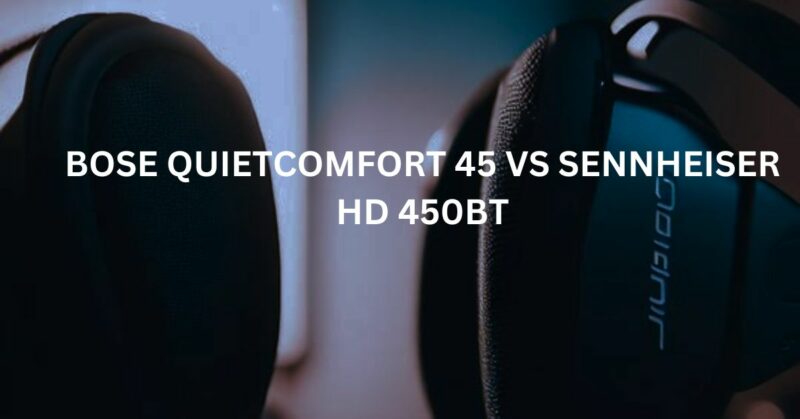 Bose QuietComfort 45 vs Sennheiser HD 450BT