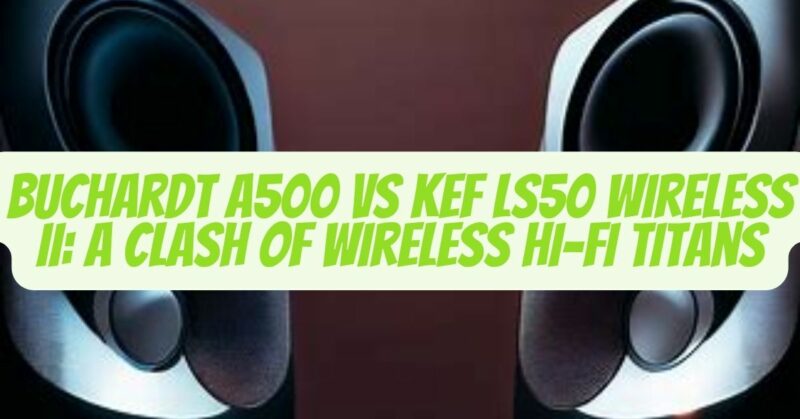 Buchardt A500 vs KEF LS50 Wireless 2