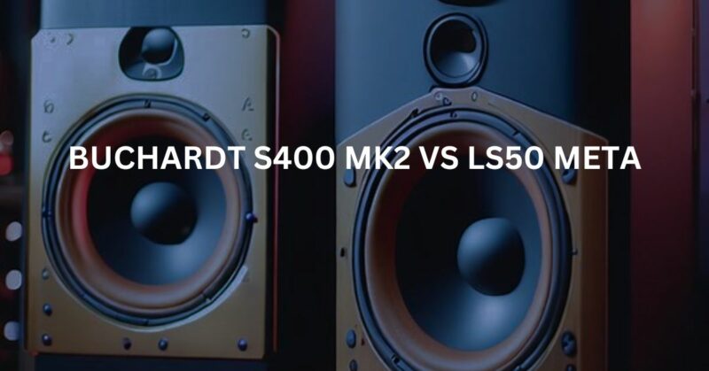 Buchardt S400 MK2 vs LS50 Meta