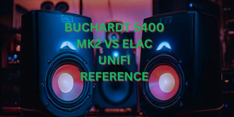 Buchardt S400 mk2 vs Elac Unifi Reference