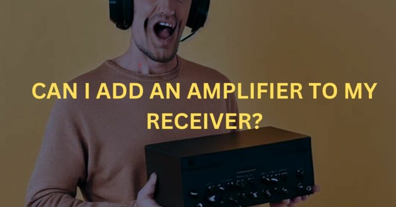 Can I add an amplifier to my receiver