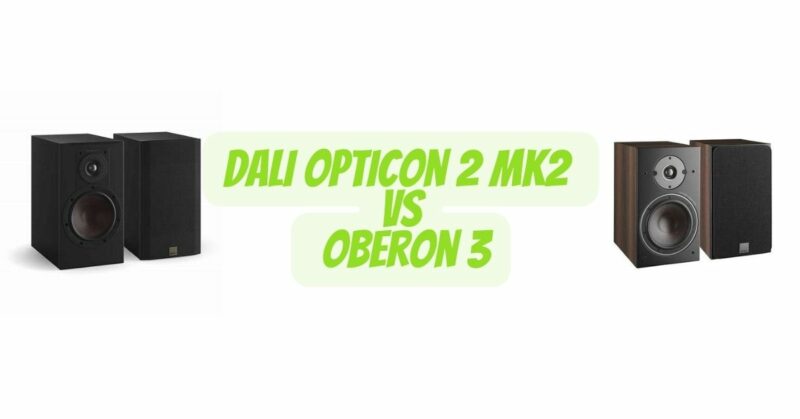 Dali Opticon 2 MK2 vs Oberon 3