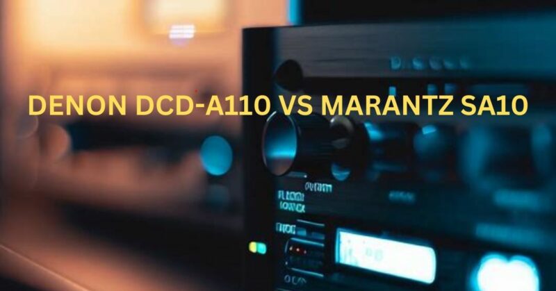 Denon DCD-A110 vs Marantz SA10