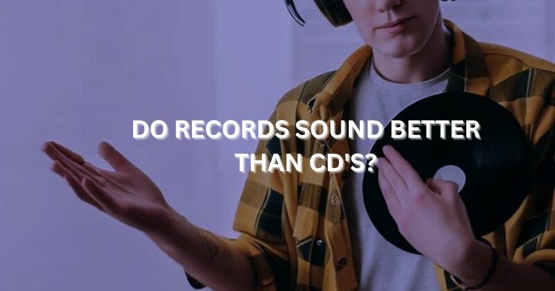 Do records sound better than CDs