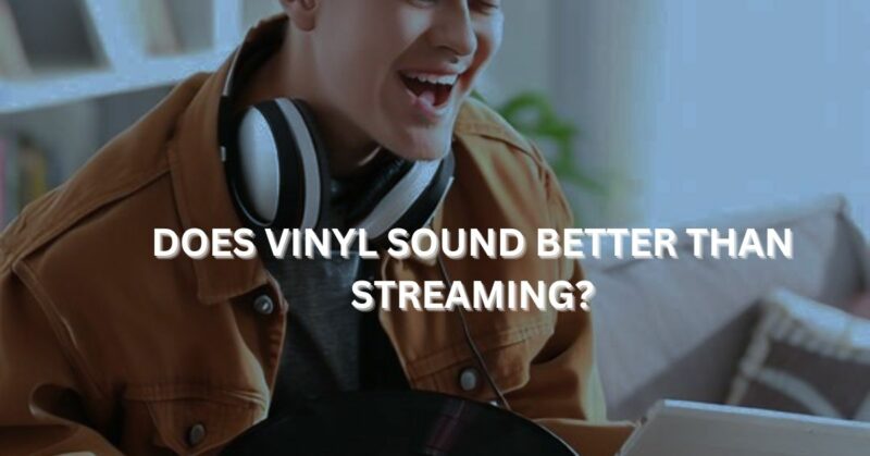 Does vinyl sound better than streaming?