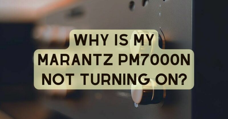 Why is My Marantz pm7000n not turning on