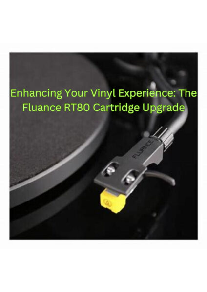 Enhancing Your Vinyl Experience: The Fluance RT80 Cartridge Upgrade