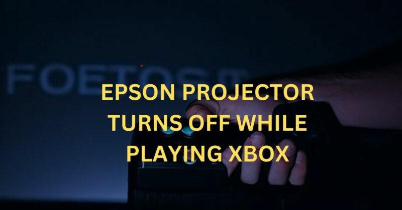 Epson projector turns off while playing Xbox