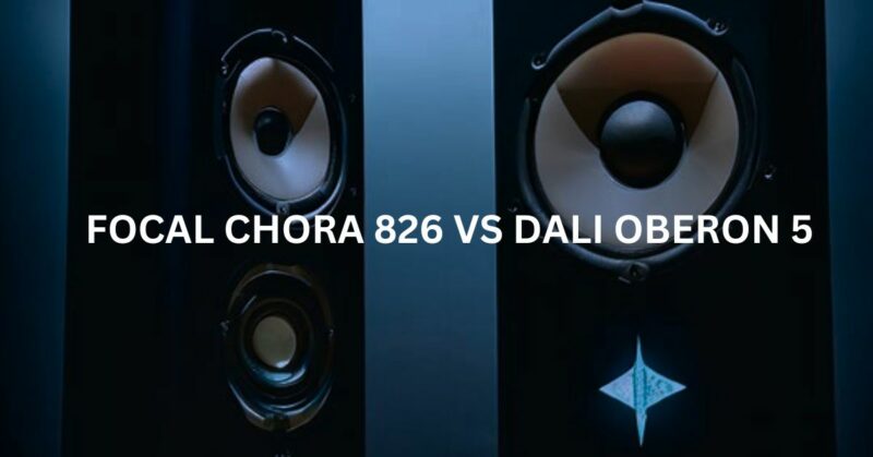 Focal Chora 826 vs Dali Oberon 5
