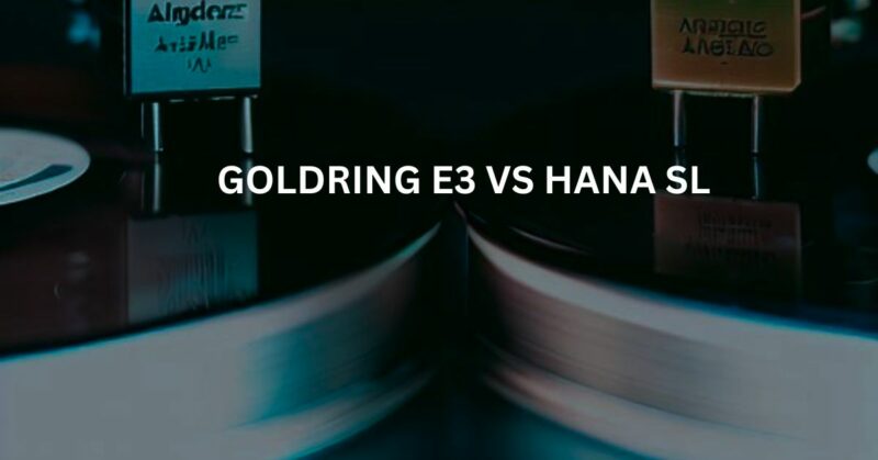 Goldring E3 vs Hana SL