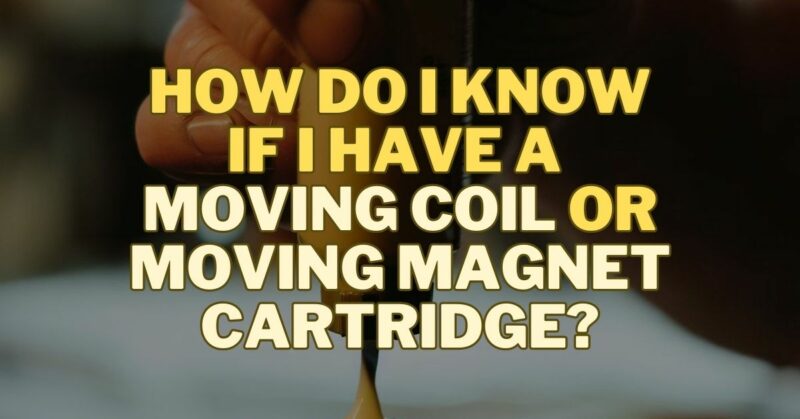How do I know if I have a moving coil or moving magnet cartridge