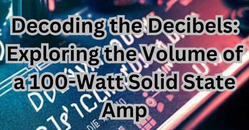 How loud is a 100 watt solid state amp