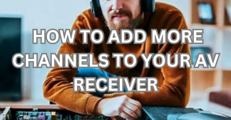 How to Add More Channels to Your AV Receiver