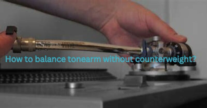 How to balance tonearm without counterweight?