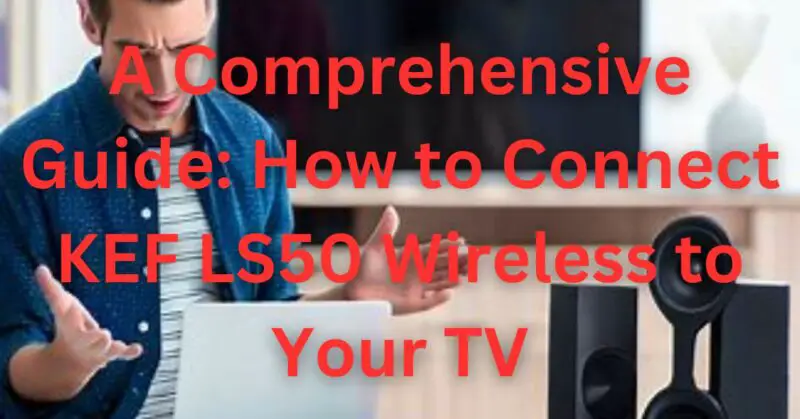 How to connect KEF LS50 Wireless to TV