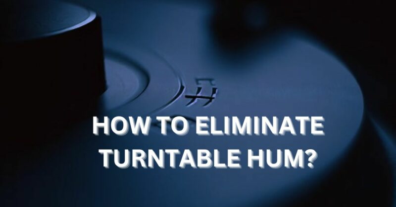 How to eliminate turntable hum?