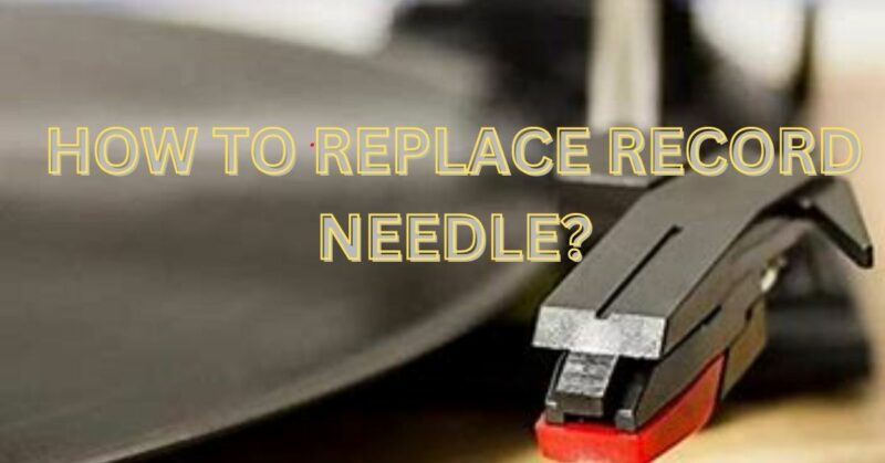 How to replace record needle?