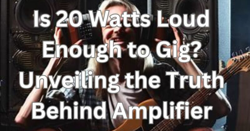 Is 20 watts loud enough to gig