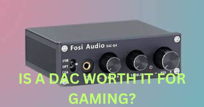 Is a DAC worth it for gaming?