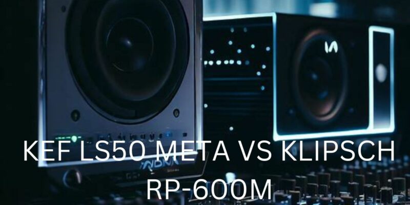 KEF LS50 Meta vs Klipsch RP-600M