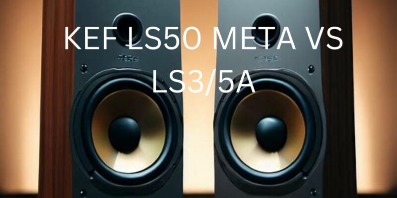 KEF LS50 Meta vs LS3/5a