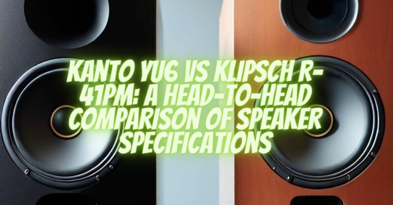 Kanto YU6 vs Klipsch R-41PM: A Head-to-Head Comparison of Speaker Specifications