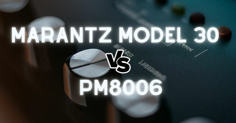 Marantz Model 30 vs PM8006