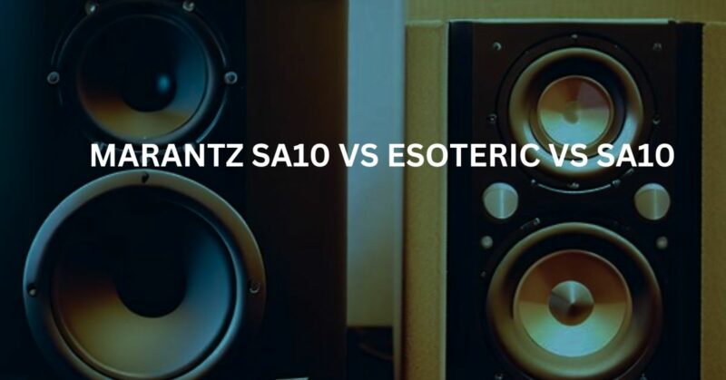 Marantz SA10 vs Esoteric vs SA10