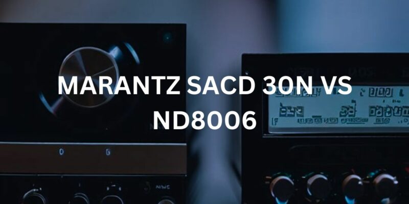 Marantz SACD 30n vs ND8006