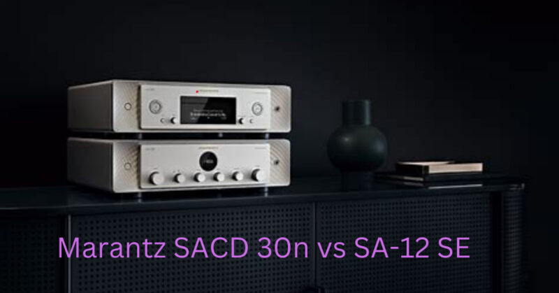 Marantz SACD 30n vs SA-12 SE