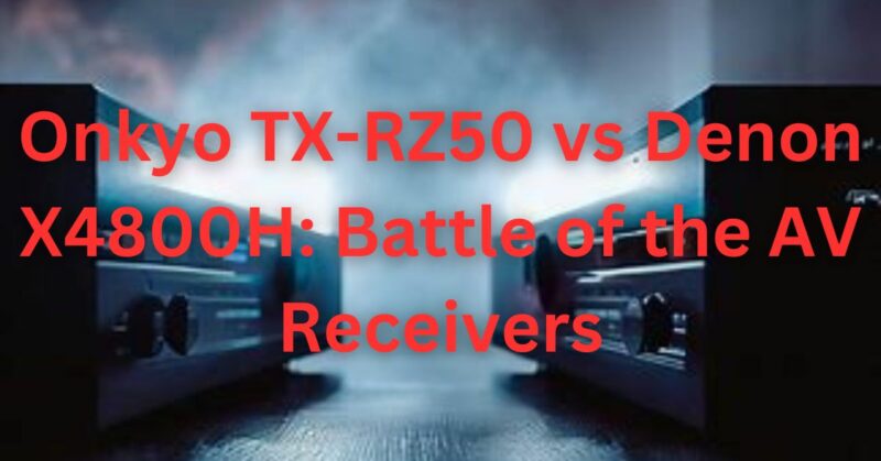 Onkyo TX-RZ50 vs Denon X4800H