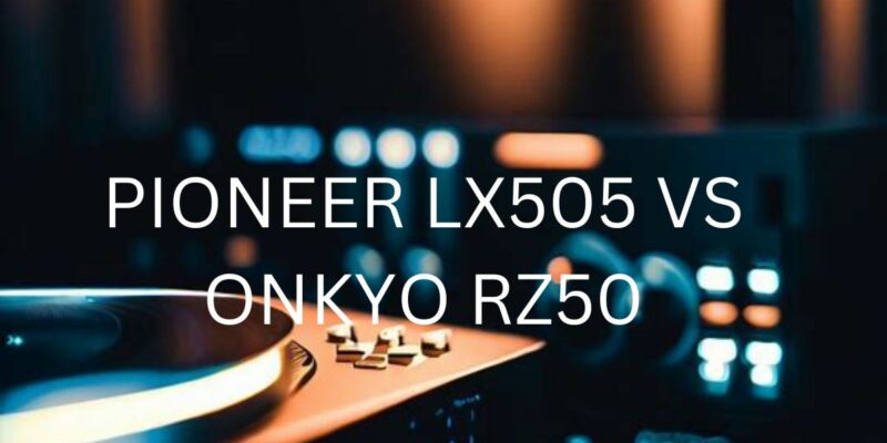 Pioneer LX505 vs Onkyo RZ50: A Comprehensive Comparison