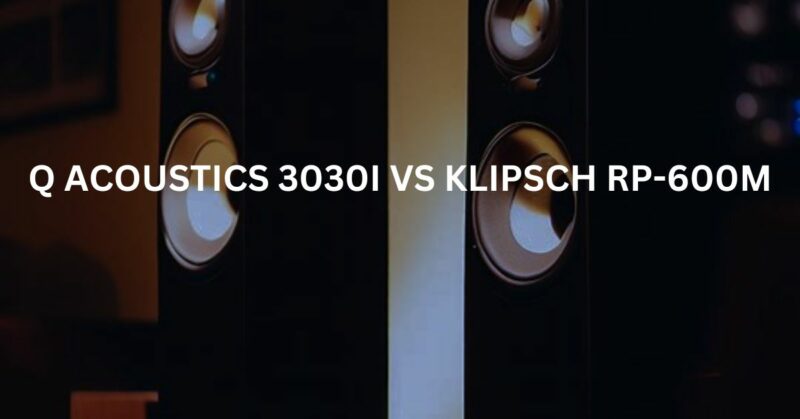 Q Acoustics 3030i vs Klipsch RP-600M