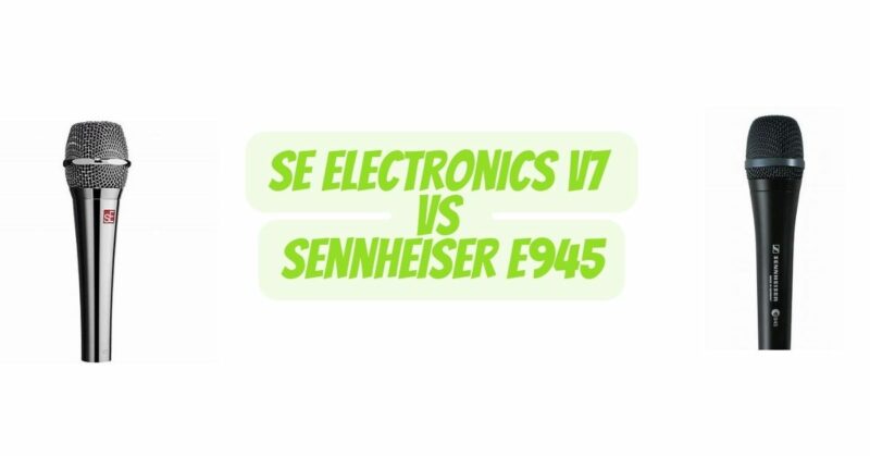 SE Electronics V7 vs Sennheiser e945
