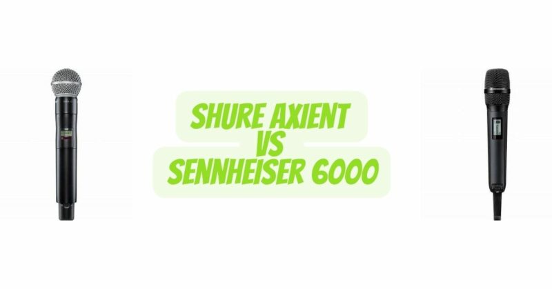 Shure Axient vs Sennheiser 6000