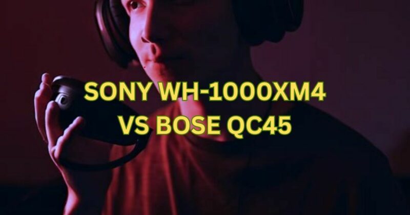 Sony WH-1000XM4 vs Bose QC45