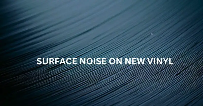 Surface noise on new vinyl