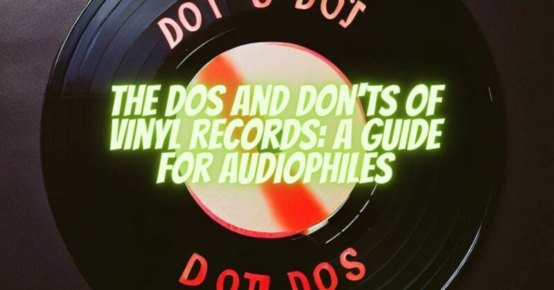 The Dos and Don'ts of Vinyl Records: A Guide for Audiophiles