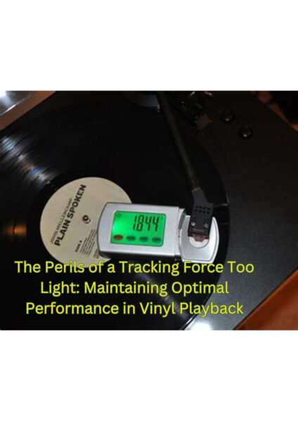 The Perils of a Tracking Force Too Light: Maintaining Optimal Performance in Vinyl Playback
