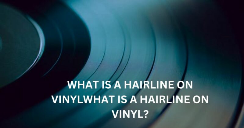 What is a hairline on vinyl